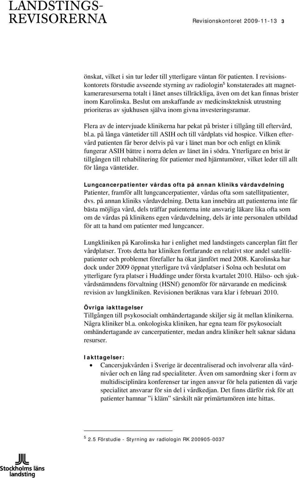 Beslut om anskaffande av medicinskteknisk utrustning prioriteras av sjukhusen själva inom givna investeringsramar.