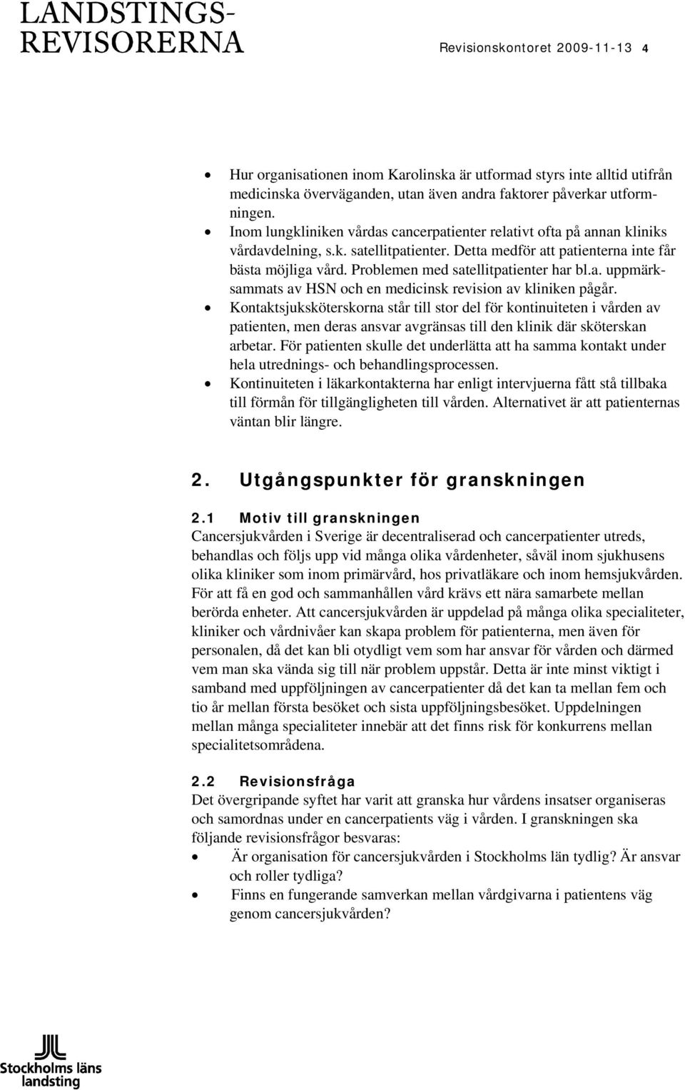 Problemen med satellitpatienter har bl.a. uppmärksammats av HSN och en medicinsk revision av kliniken pågår.