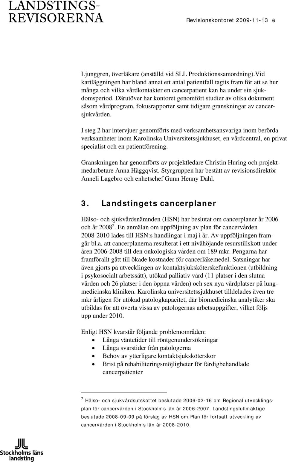 Därutöver har kontoret genomfört studier av olika dokument såsom vårdprogram, fokusrapporter samt tidigare granskningar av cancersjukvården.