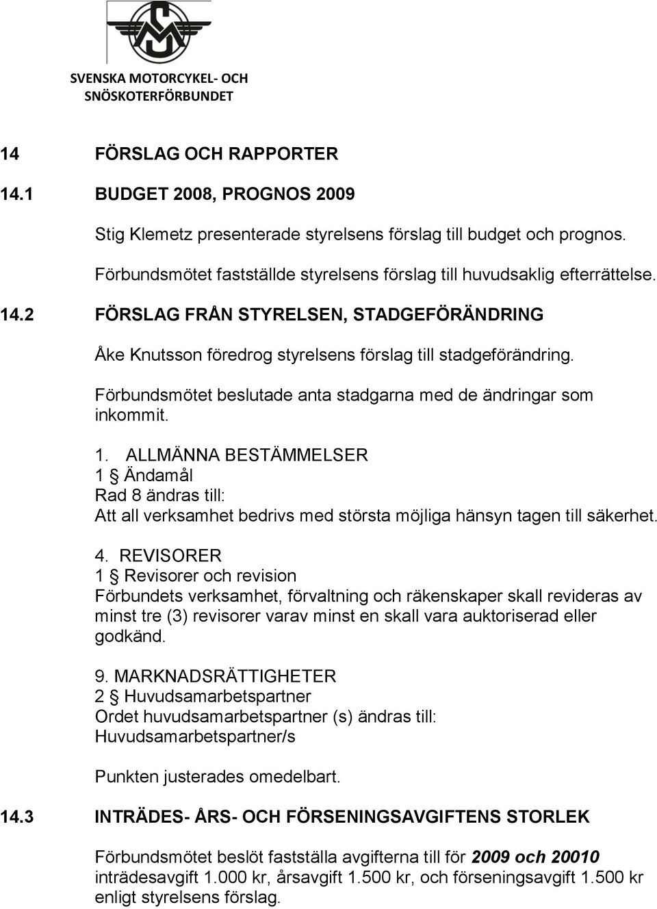 Förbundsmötet beslutade anta stadgarna med de ändringar som inkommit. 1. ALLMÄNNA BESTÄMMELSER 1 Ändamål Rad 8 ändras till: Att all verksamhet bedrivs med största möjliga hänsyn tagen till säkerhet.