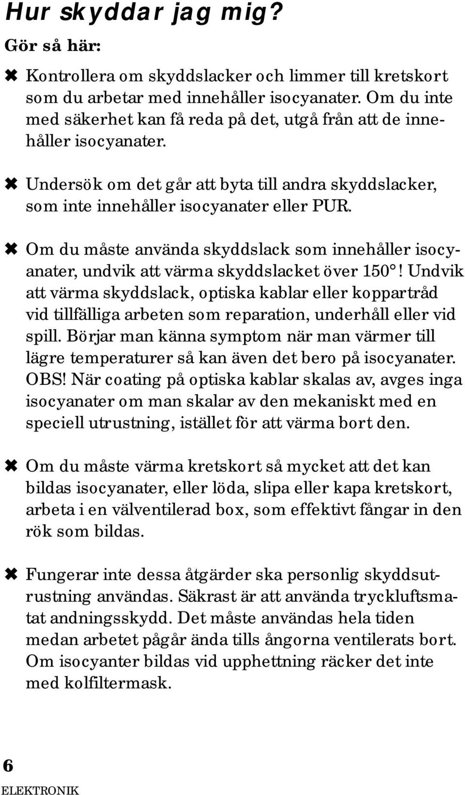 Om du måste använda skyddslack som innehåller isocyanater, undvik att värma skyddslacket över 150!