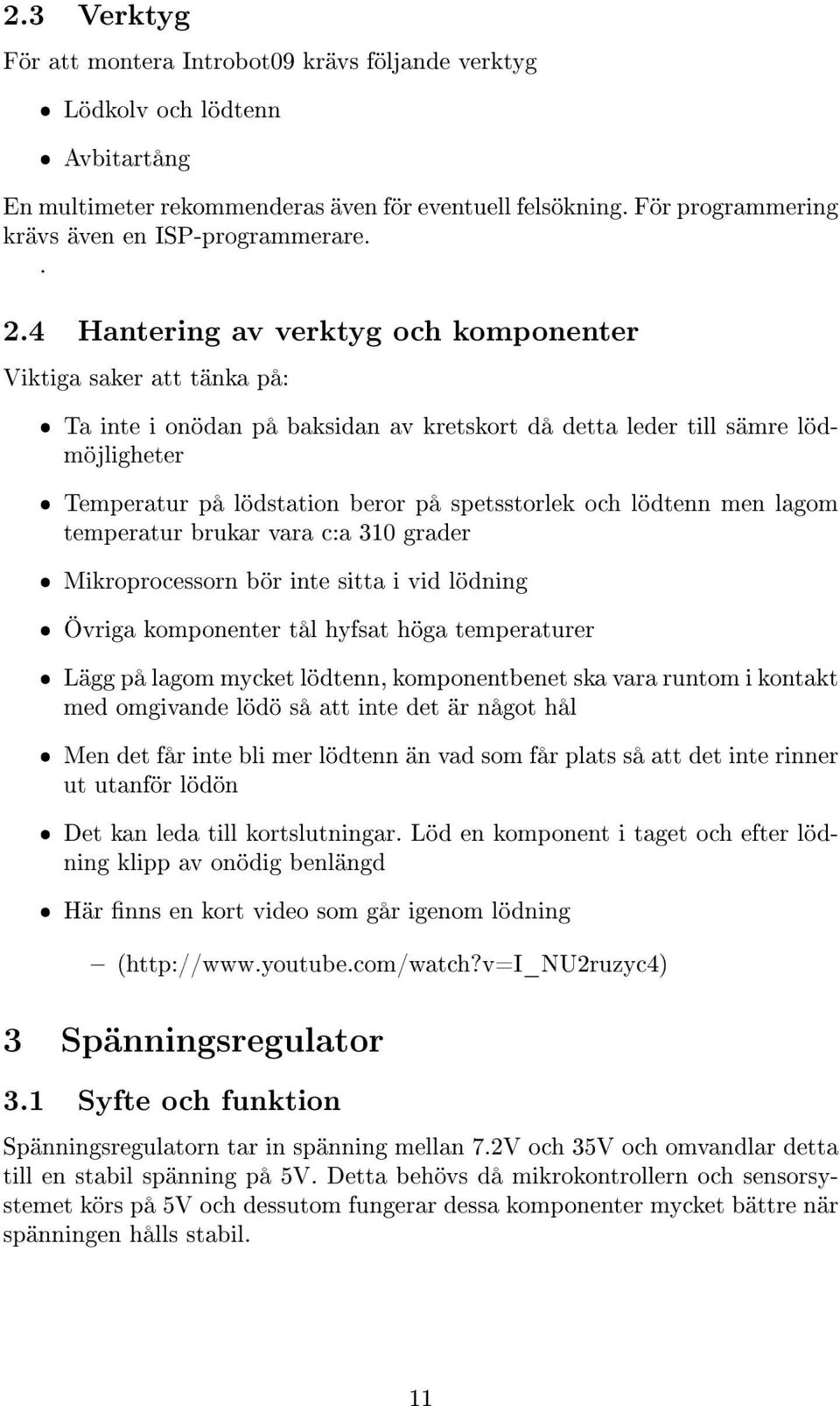 4 Hantering av verktyg och komponenter Viktiga saker att tänka på: ˆ Ta inte i onödan på baksidan av kretskort då detta leder till sämre lödmöjligheter ˆ Temperatur på lödstation beror på