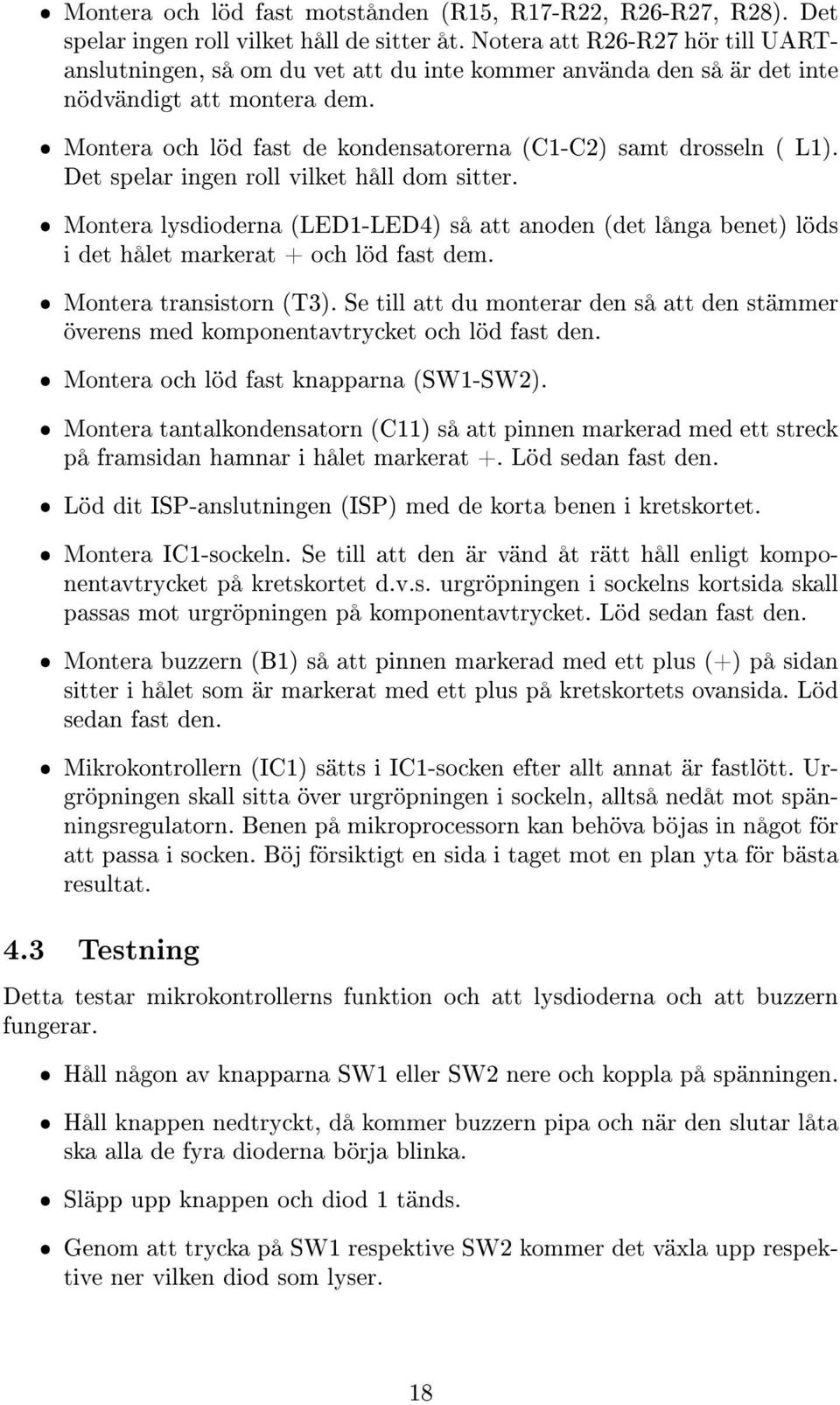 ˆ Montera och löd fast de kondensatorerna (C1-C2) samt drosseln ( L1). Det spelar ingen roll vilket håll dom sitter.