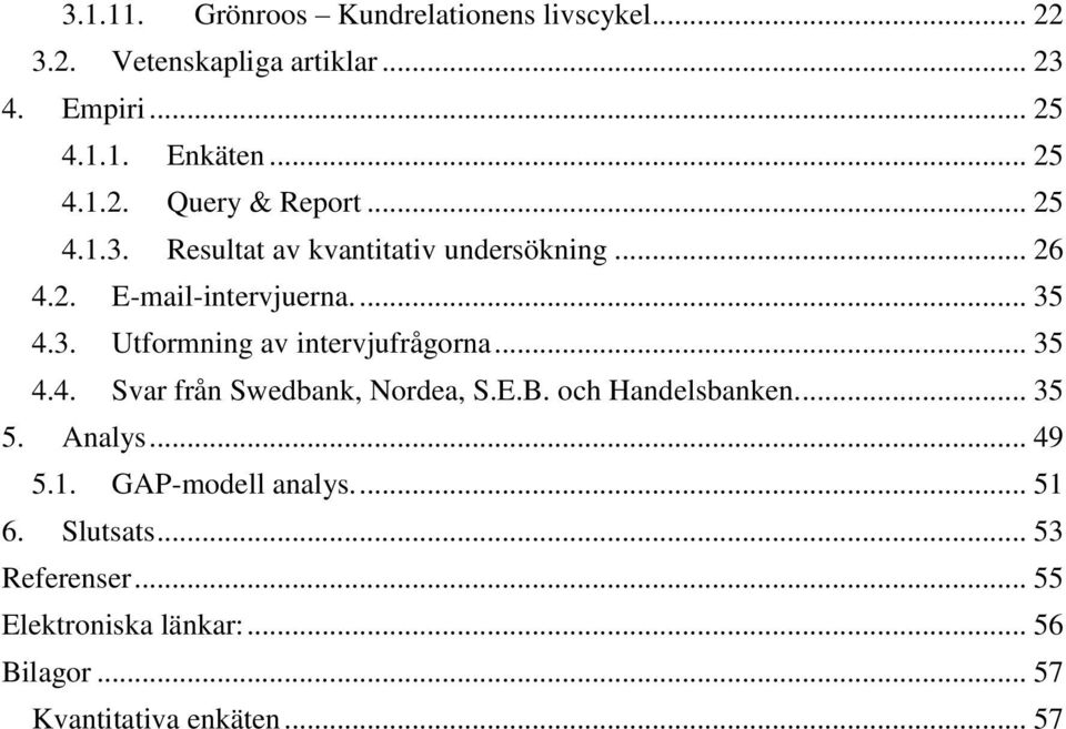 .. 35 4.4. Svar från Swedbank, Nordea, S.E.B. och Handelsbanken... 35 5. Analys... 49 5.1. GAP-modell analys.... 51 6.