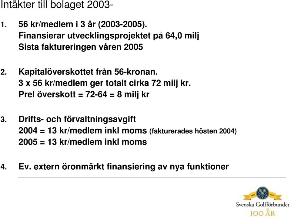 Kapitalöverskottet från 56-kronan. 3 x 56 kr/medlem ger totalt cirka 72 milj kr.