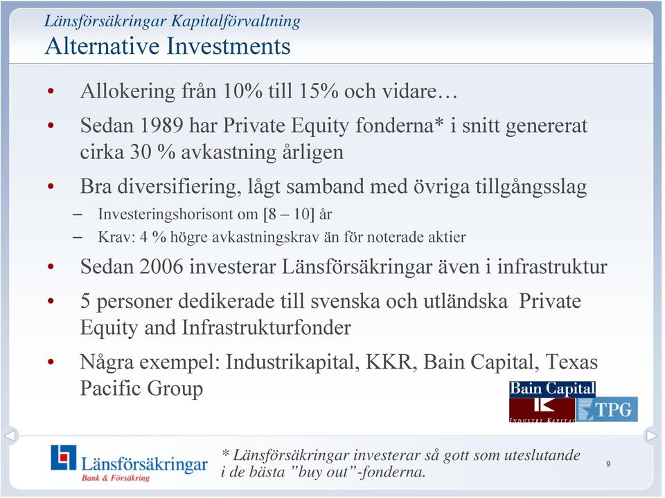 för noterade aktier Sedan 2006 investerar Länsförsäkringar även i infrastruktur 5 personer dedikerade till svenska och utländska Private Equity and