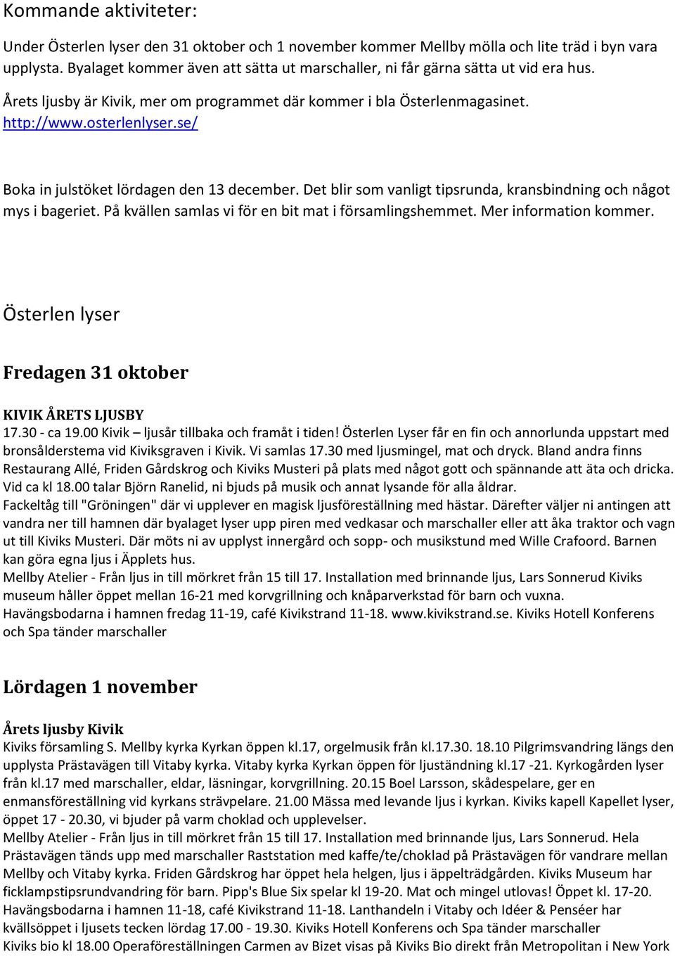 se/ Boka in julstöket lördagen den 13 december. Det blir som vanligt tipsrunda, kransbindning och något mys i bageriet. På kvällen samlas vi för en bit mat i församlingshemmet. Mer information kommer.