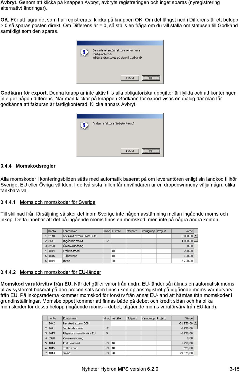 Godkänn för export. Denna knapp är inte aktiv tills alla obligatoriska uppgifter är ifyllda och att konteringen inte ger någon differens.