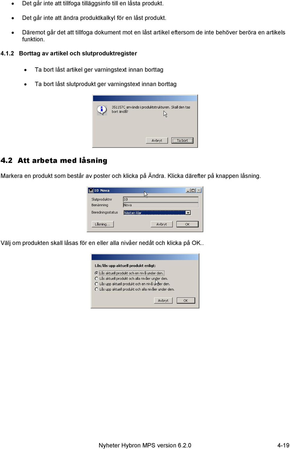 2 Borttag av artikel och slutproduktregister Ta bort låst artikel ger varningstext innan borttag Ta bort låst slutprodukt ger varningstext innan borttag 4.