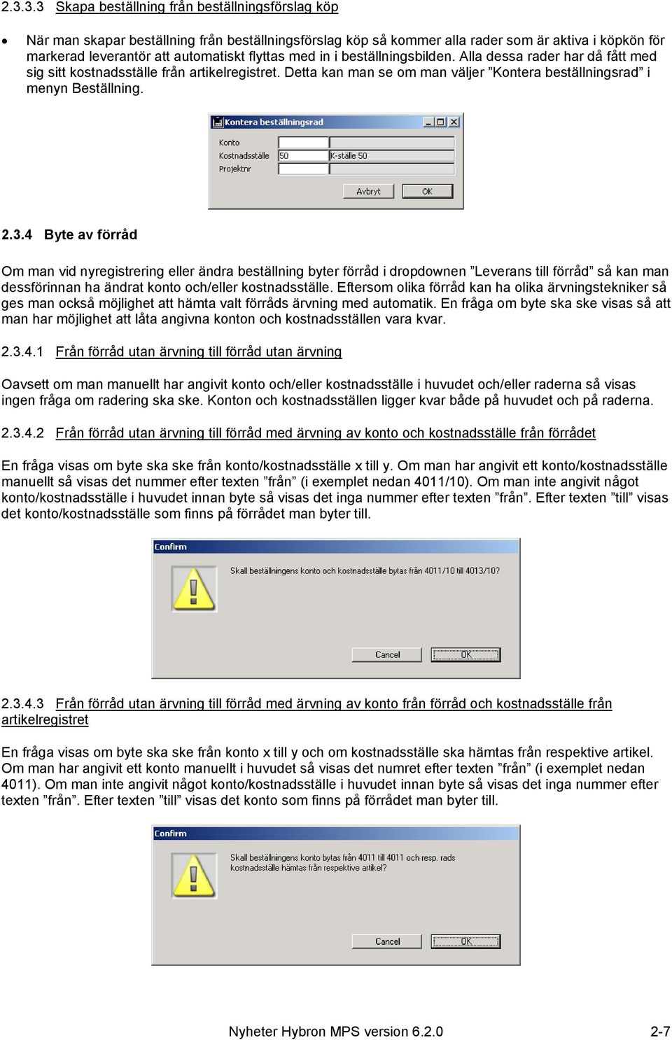 4 Byte av förråd Om man vid nyregistrering eller ändra beställning byter förråd i dropdownen Leverans till förråd så kan man dessförinnan ha ändrat konto och/eller kostnadsställe.