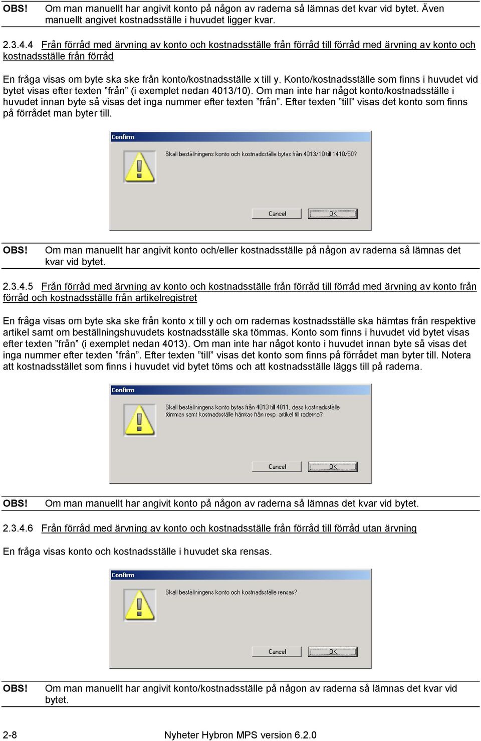 Konto/kostnadsställe som finns i huvudet vid bytet visas efter texten från (i exemplet nedan 4013/10).