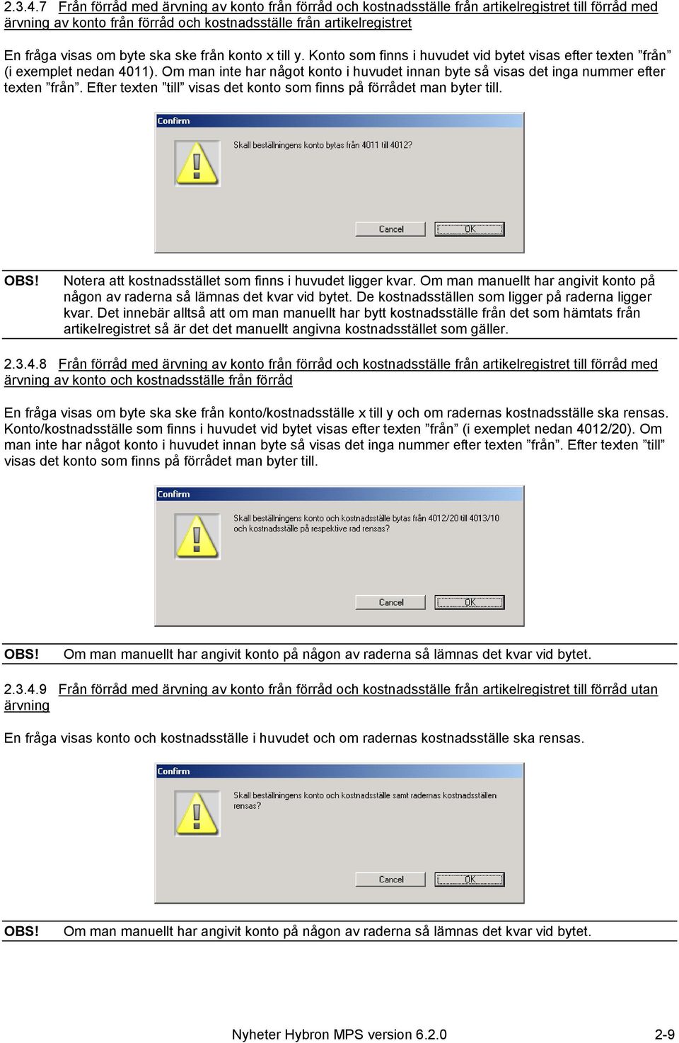 ska ske från konto x till y. Konto som finns i huvudet vid bytet visas efter texten från (i exemplet nedan 4011).