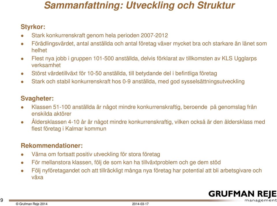 och stabil konkurrenskraft hos 0-9 anställda, med god sysselsättningsutveckling Svagheter: Klassen 51-100 anställda är något mindre konkurrenskraftig, beroende på genomslag från enskilda aktörer