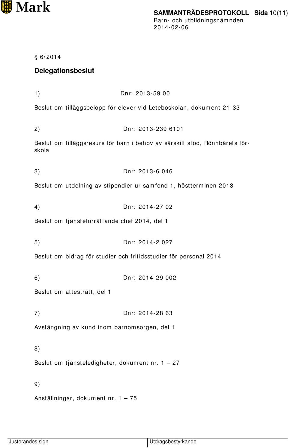 Dnr: 2014-27 02 Beslut om tjänsteförrättande chef 2014, del 1 5) Dnr: 2014-2 027 Beslut om bidrag för studier och fritidsstudier för personal 2014 6) Dnr: 2014-29 002