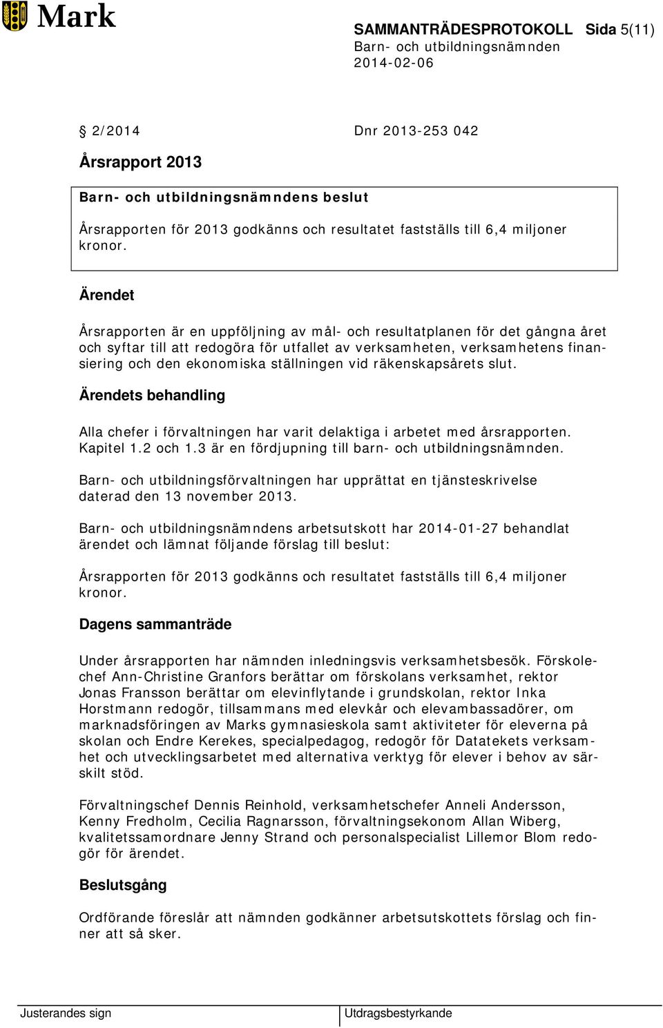 ställningen vid räkenskapsårets slut. Ärendets behandling Alla chefer i förvaltningen har varit delaktiga i arbetet med årsrapporten. Kapitel 1.2 och 1.