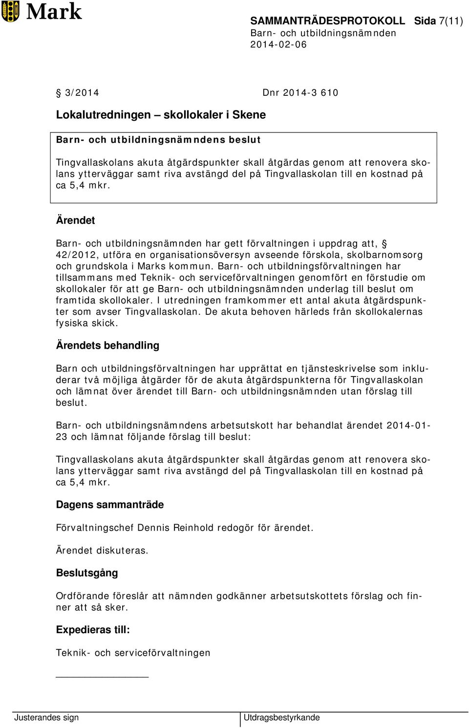 Ärendet har gett förvaltningen i uppdrag att, 42/2012, utföra en organisationsöversyn avseende förskola, skolbarnomsorg och grundskola i Marks kommun.