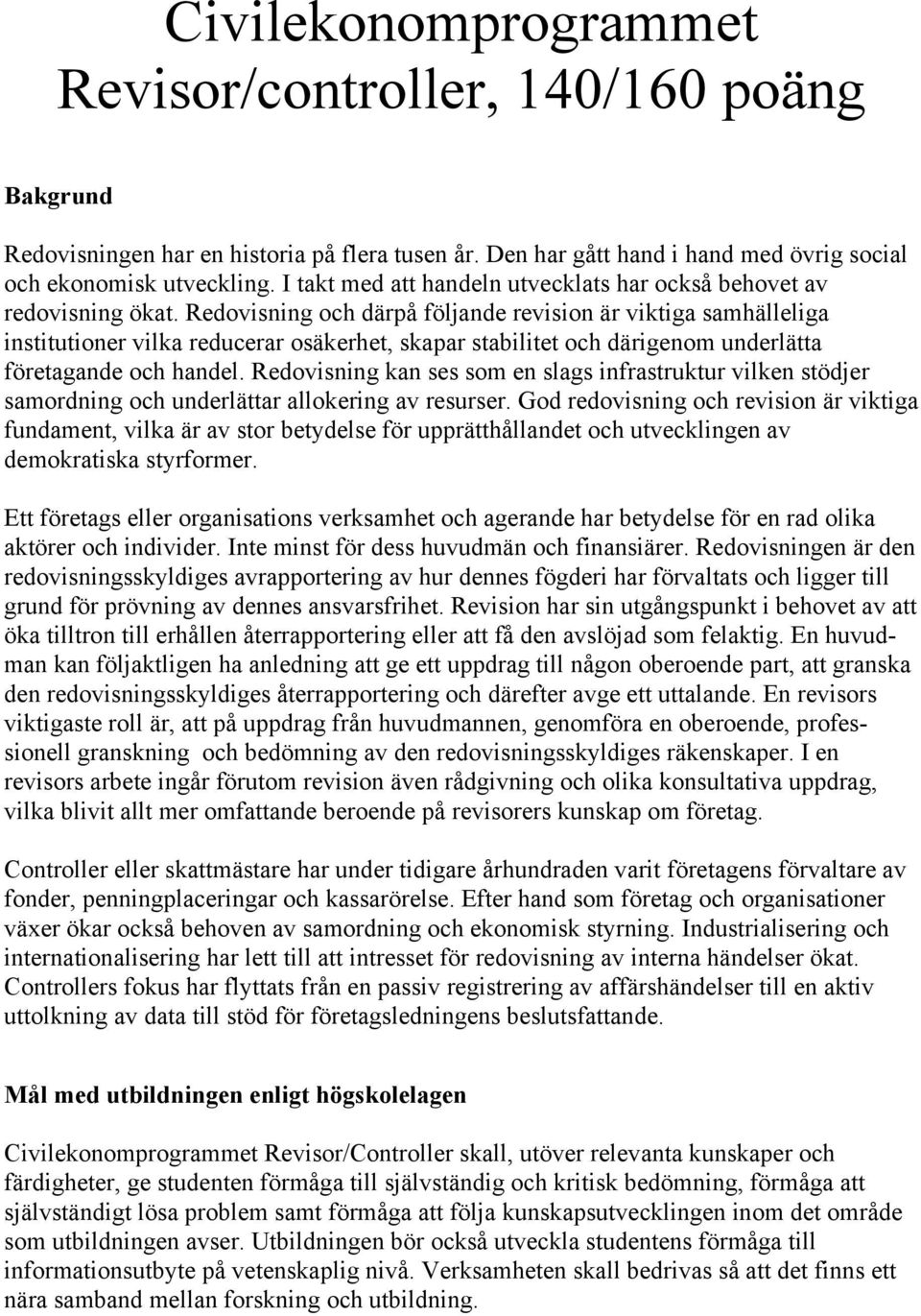 Redovisning och därpå följande revision är viktiga samhälleliga institutioner vilka reducerar osäkerhet, skapar stabilitet och därigenom underlätta företagande och handel.