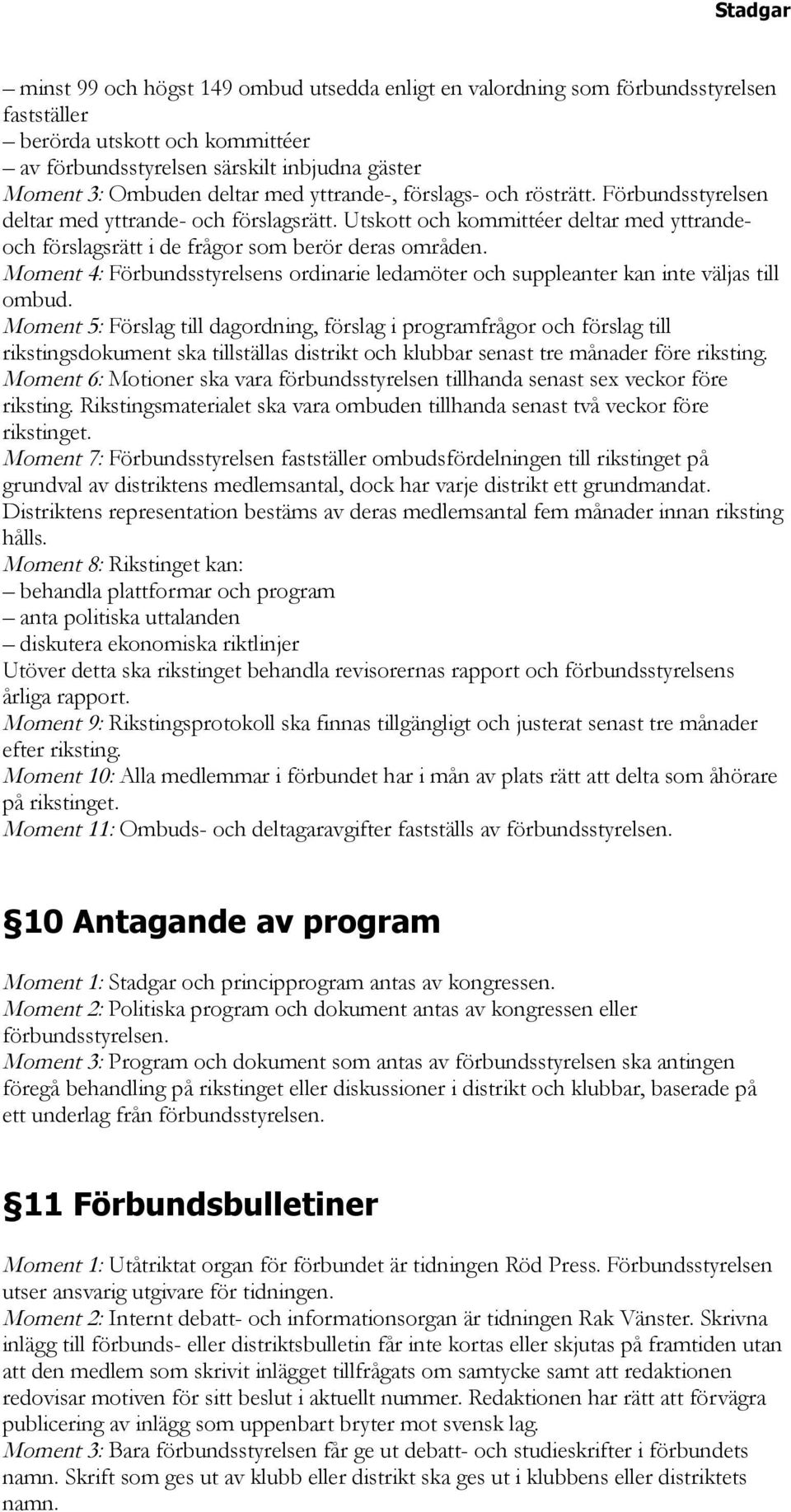 Moment 4: Förbundsstyrelsens ordinarie ledamöter och suppleanter kan inte väljas till ombud.