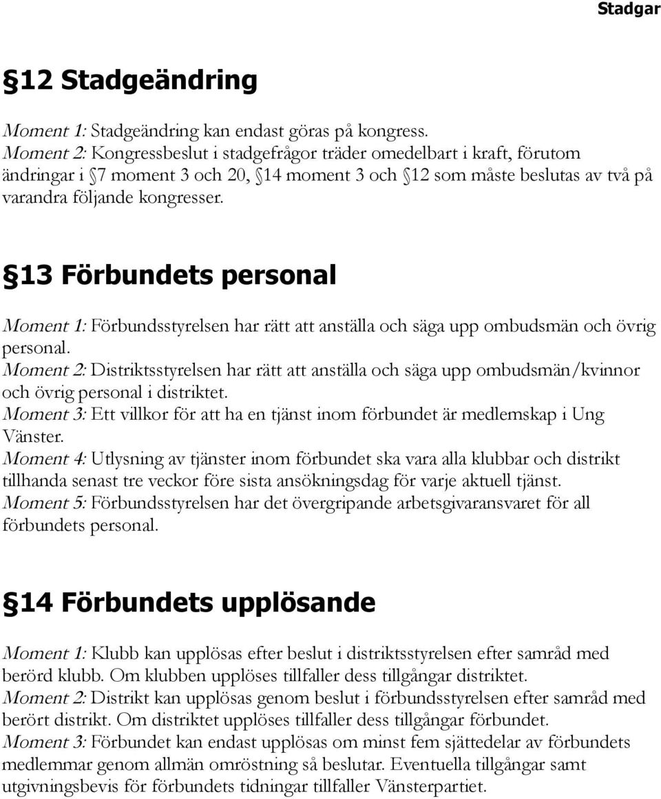 13 Förbundets personal Moment 1: Förbundsstyrelsen har rätt att anställa och säga upp ombudsmän och övrig personal.