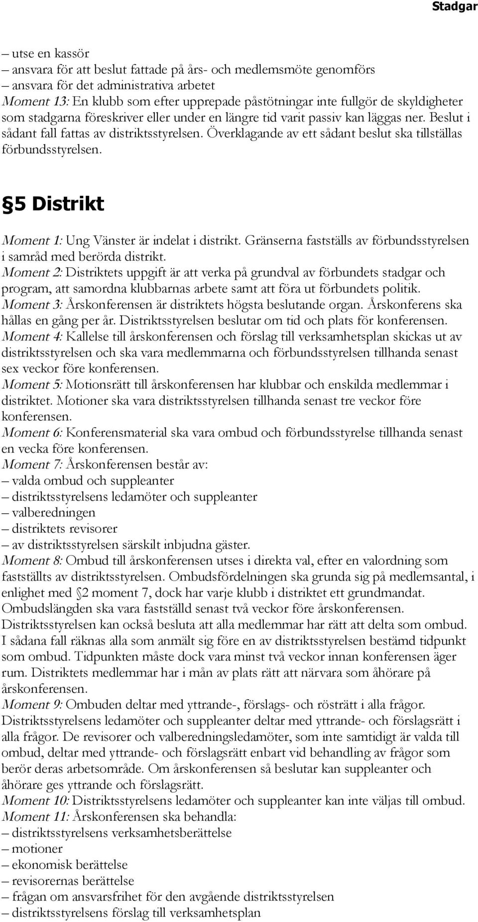 Överklagande av ett sådant beslut ska tillställas förbundsstyrelsen. 5 Distrikt Moment 1: Ung Vänster är indelat i distrikt. Gränserna fastställs av förbundsstyrelsen i samråd med berörda distrikt.