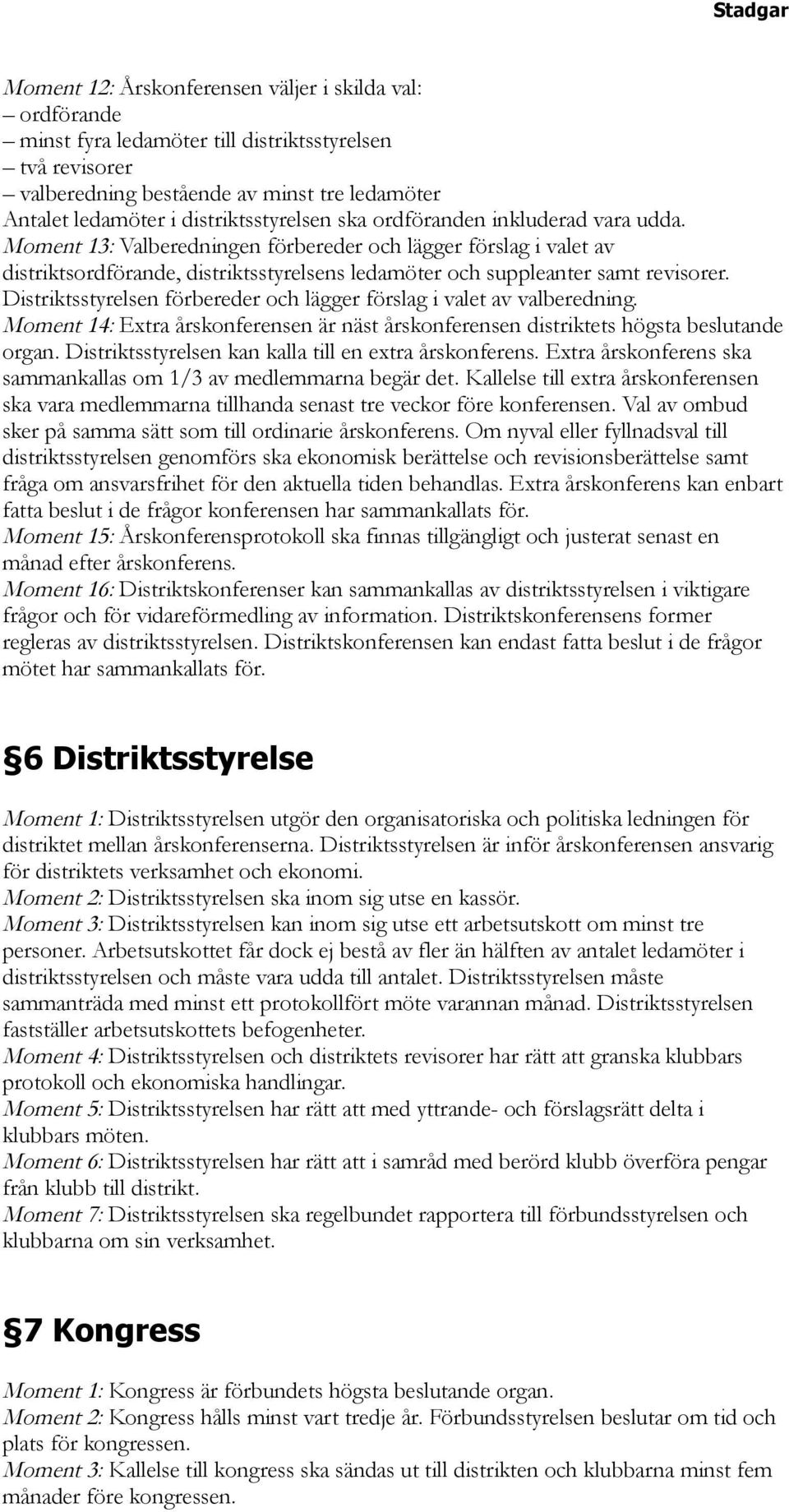 Moment 13: Valberedningen förbereder och lägger förslag i valet av distriktsordförande, distriktsstyrelsens ledamöter och suppleanter samt revisorer.