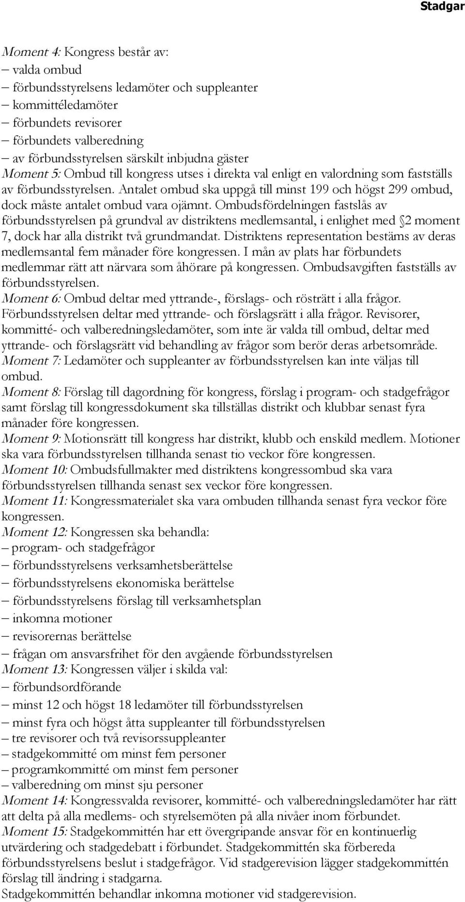 Antalet ombud ska uppgå till minst 199 och högst 299 ombud, dock måste antalet ombud vara ojämnt.