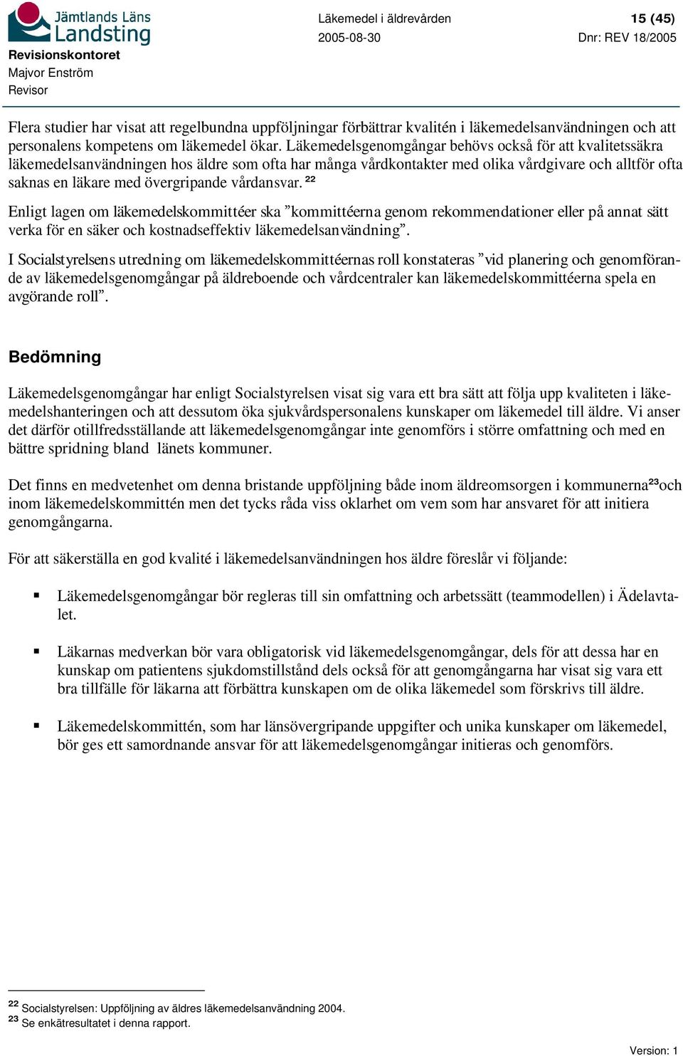 vårdansvar. 22 Enligt lagen om läkemedelskommittéer ska kommittéerna genom rekommendationer eller på annat sätt verka för en säker och kostnadseffektiv läkemedelsanvändning.