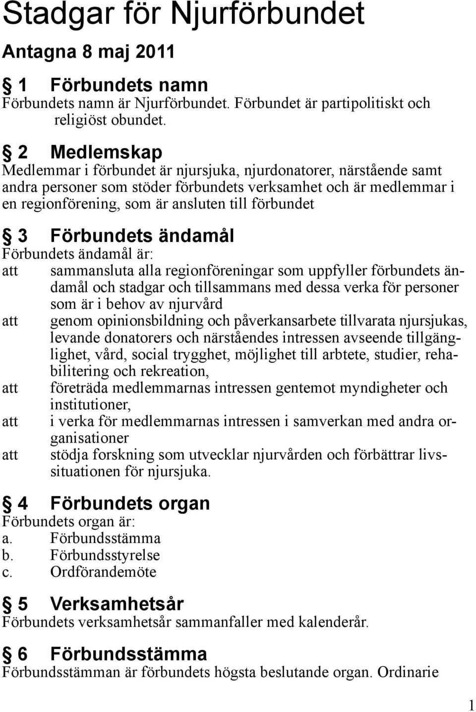 Förbundets ändamål Förbundets ändamål är: att sammansluta alla regionföreningar som uppfyller förbundets ändamål och stadgar och tillsammans med dessa verka för personer som är i behov av njurvård