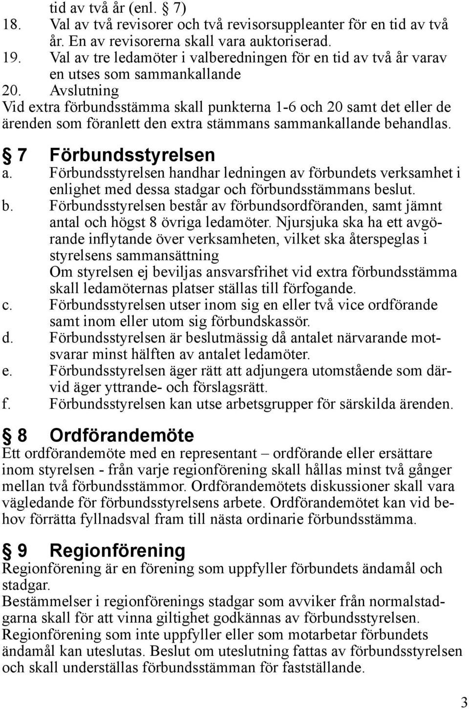 Avslutning Vid extra förbundsstämma skall punkterna 1-6 och 20 samt det eller de ärenden som föranlett den extra stämmans sammankallande behandlas. 7 Förbundsstyrelsen a.