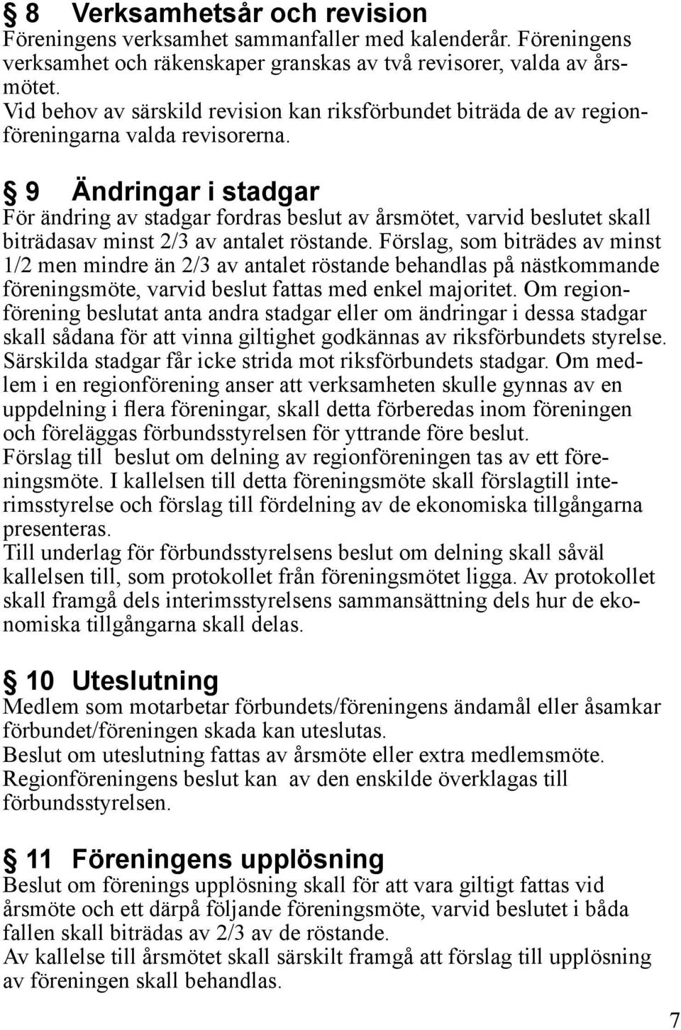 9 Ändringar i stadgar För ändring av stadgar fordras beslut av årsmötet, varvid beslutet skall biträdasav minst 2/3 av antalet röstande.