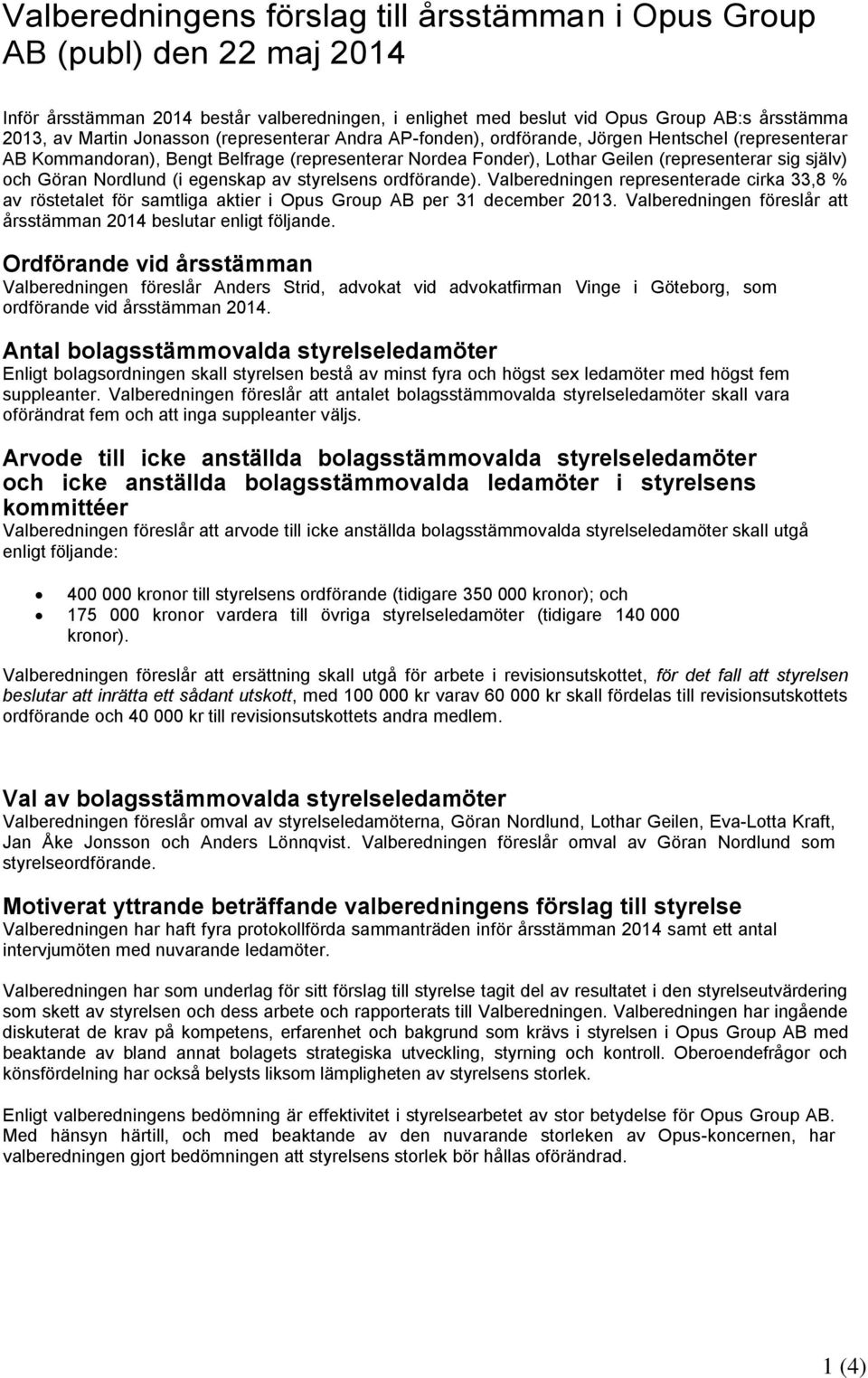 Nordlund (i egenskap av styrelsens ordförande). Valberedningen representerade cirka 33,8 % av röstetalet för samtliga aktier i Opus Group AB per 31 december 2013.