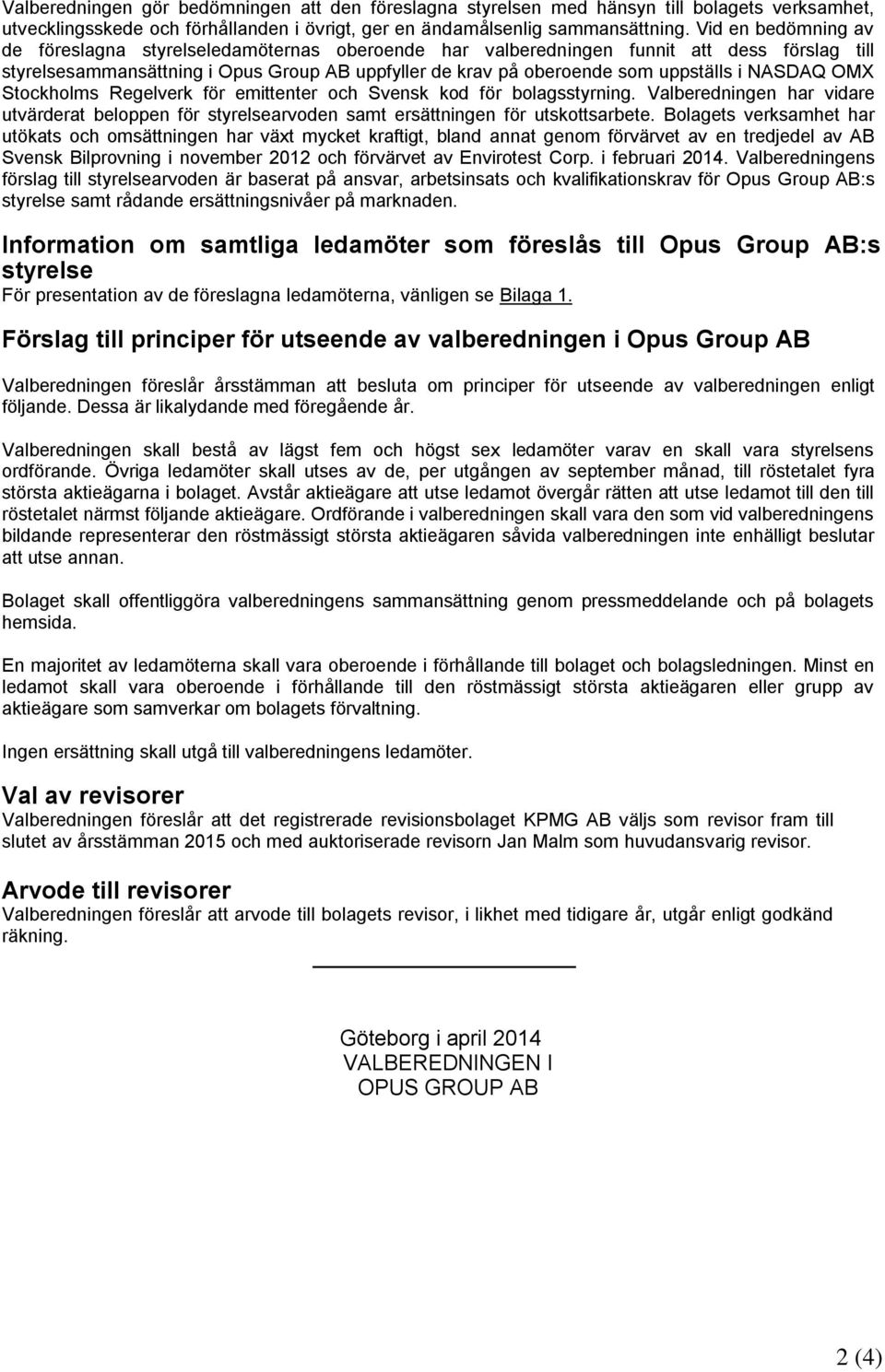 NASDAQ OMX Stockholms Regelverk för emittenter och Svensk kod för bolagsstyrning. Valberedningen har vidare utvärderat beloppen för styrelsearvoden samt ersättningen för utskottsarbete.