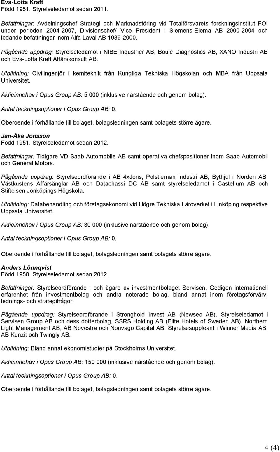 befattningar inom Alfa Laval AB 1989-2000. Pågående uppdrag: Styrelseledamot i NIBE Industrier AB, Boule Diagnostics AB, XANO Industri AB och Eva-Lotta Kraft Affärskonsult AB.