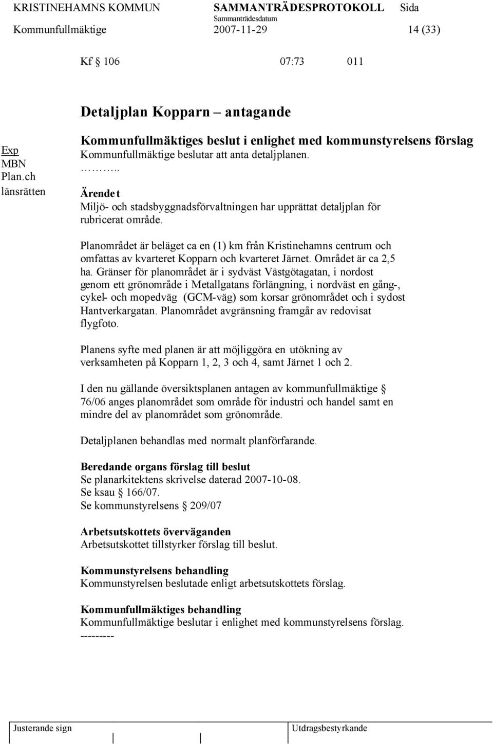 .. Miljö- och stadsbyggnadsförvaltningen har upprättat detaljplan för rubricerat område.