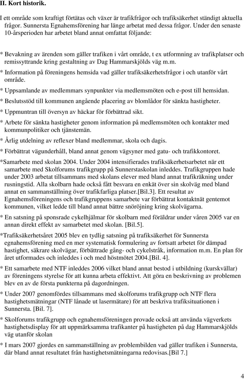 gestaltning av Dag Hammarskjölds väg m.m. * Information på föreningens hemsida vad gäller trafiksäkerhetsfrågor i och utanför vårt område.
