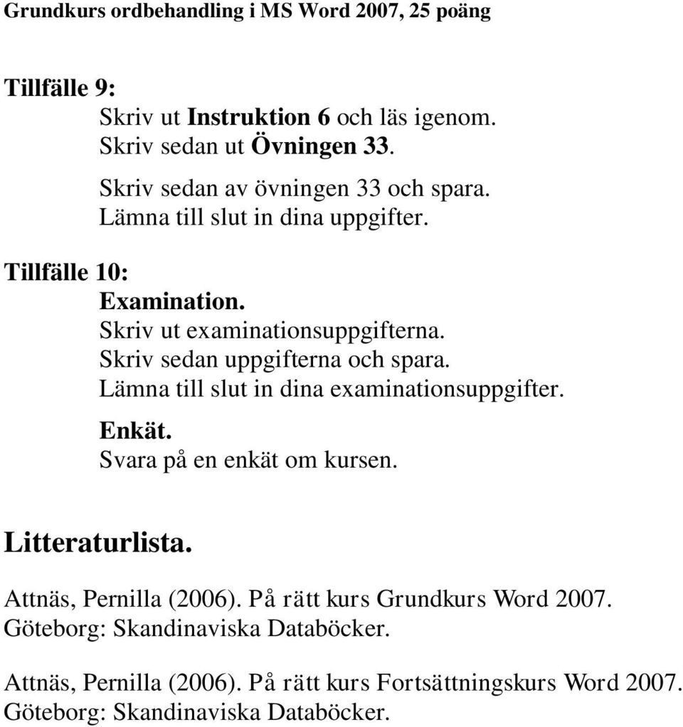 Lämna till slut in dina examinationsuppgifter. Enkät. Svara på en enkät om kursen. Litteraturlista. Attnäs, Pernilla (2006).