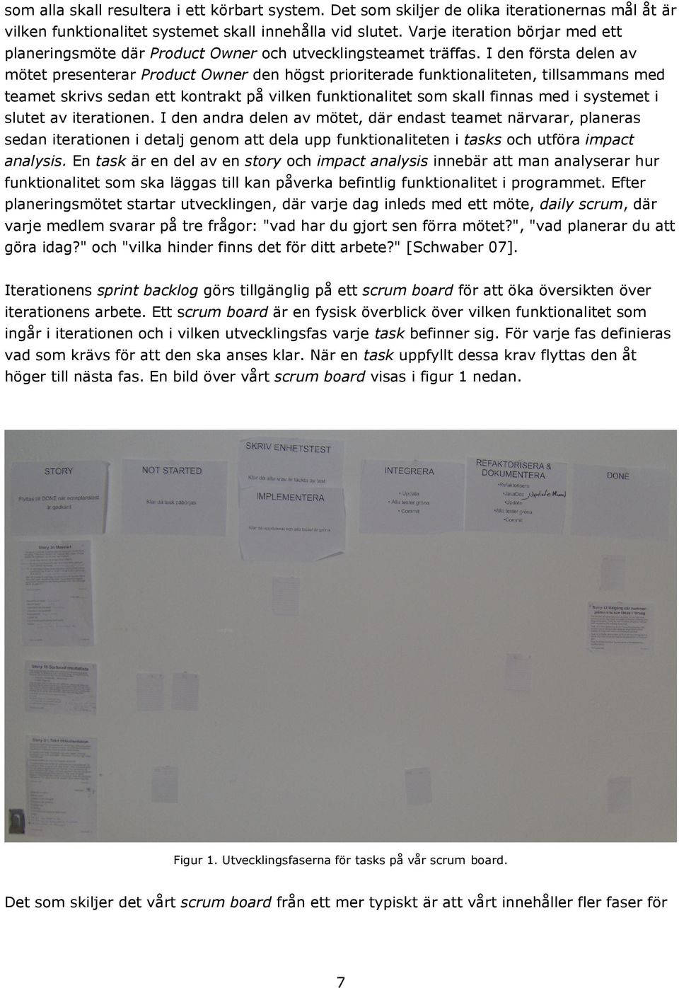 I den första delen av mötet presenterar Product Owner den högst prioriterade funktionaliteten, tillsammans med teamet skrivs sedan ett kontrakt på vilken funktionalitet som skall finnas med i