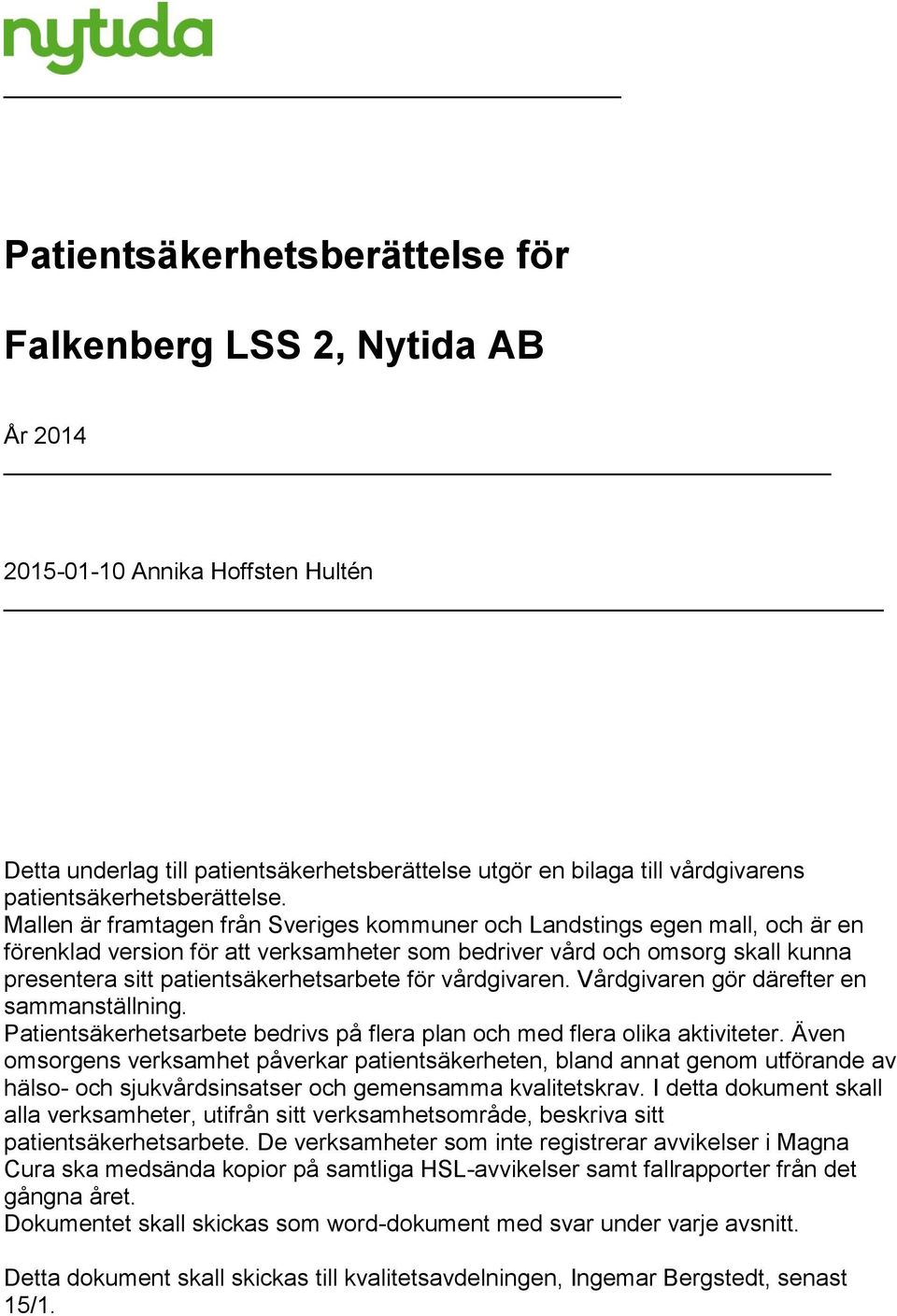 Mallen är framtagen från Sveriges kommuner och Landstings egen mall, och är en förenklad version för att verksamheter som bedriver vård och omsorg skall kunna presentera sitt patientsäkerhetsarbete