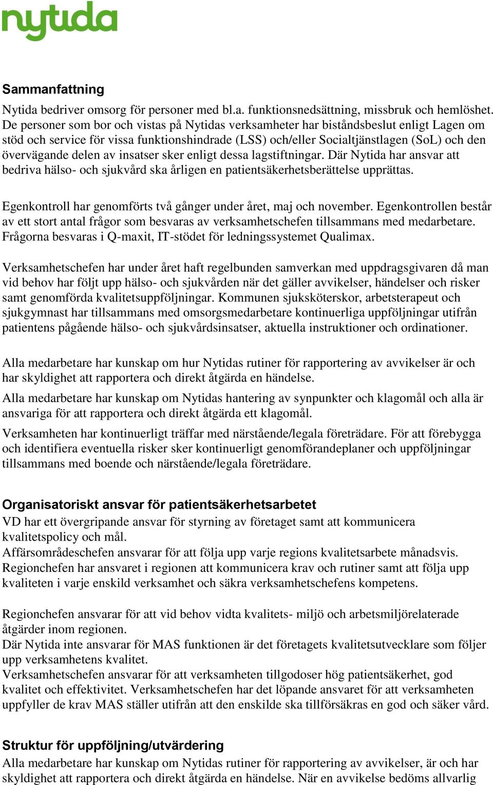 delen av insatser sker enligt dessa lagstiftningar. Där Nytida har ansvar att bedriva hälso- och sjukvård ska årligen en patientsäkerhetsberättelse upprättas.