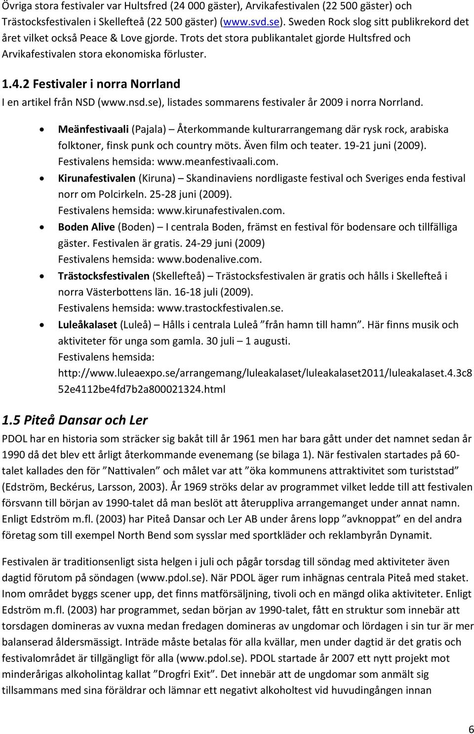 2 Festivaler i norra Norrland I en artikel från NSD (www.nsd.se), listades sommarens festivaler år 2009 i norra Norrland.