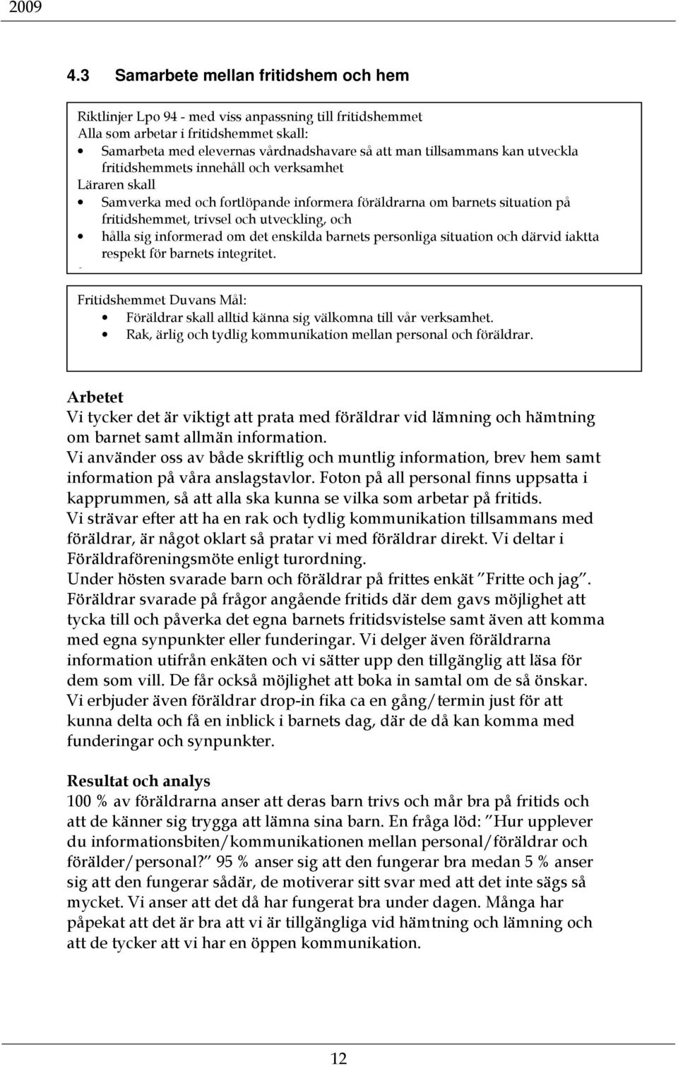 hålla sig informerad om det enskilda barnets personliga situation och därvid iaktta respekt för barnets integritet.