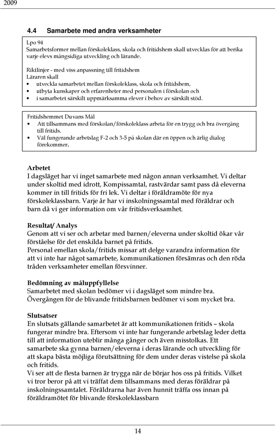 samarbetet särskilt uppmärksamma elever i behov av särskilt stöd. Fritidshemmet Duvans Mål Att tillsammans med förskolan/förskoleklass arbeta för en trygg och bra övergång till fritids.