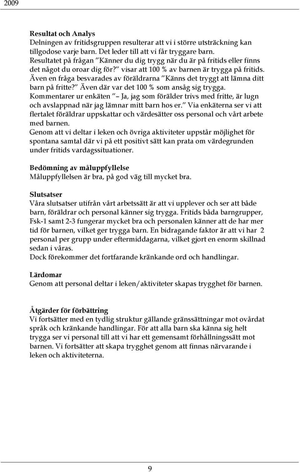 Även en fråga besvarades av föräldrarna Känns det tryggt att lämna ditt barn på fritte? Även där var det 100 % som ansåg sig trygga.