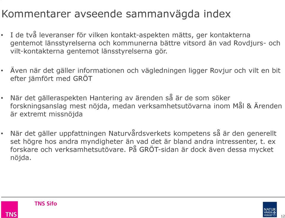 Även när det gäller informationen och vägledningen ligger Rovjur och vilt en bit efter jämfört med GRÖT När det gälleraspekten Hantering av ärenden så är de som söker