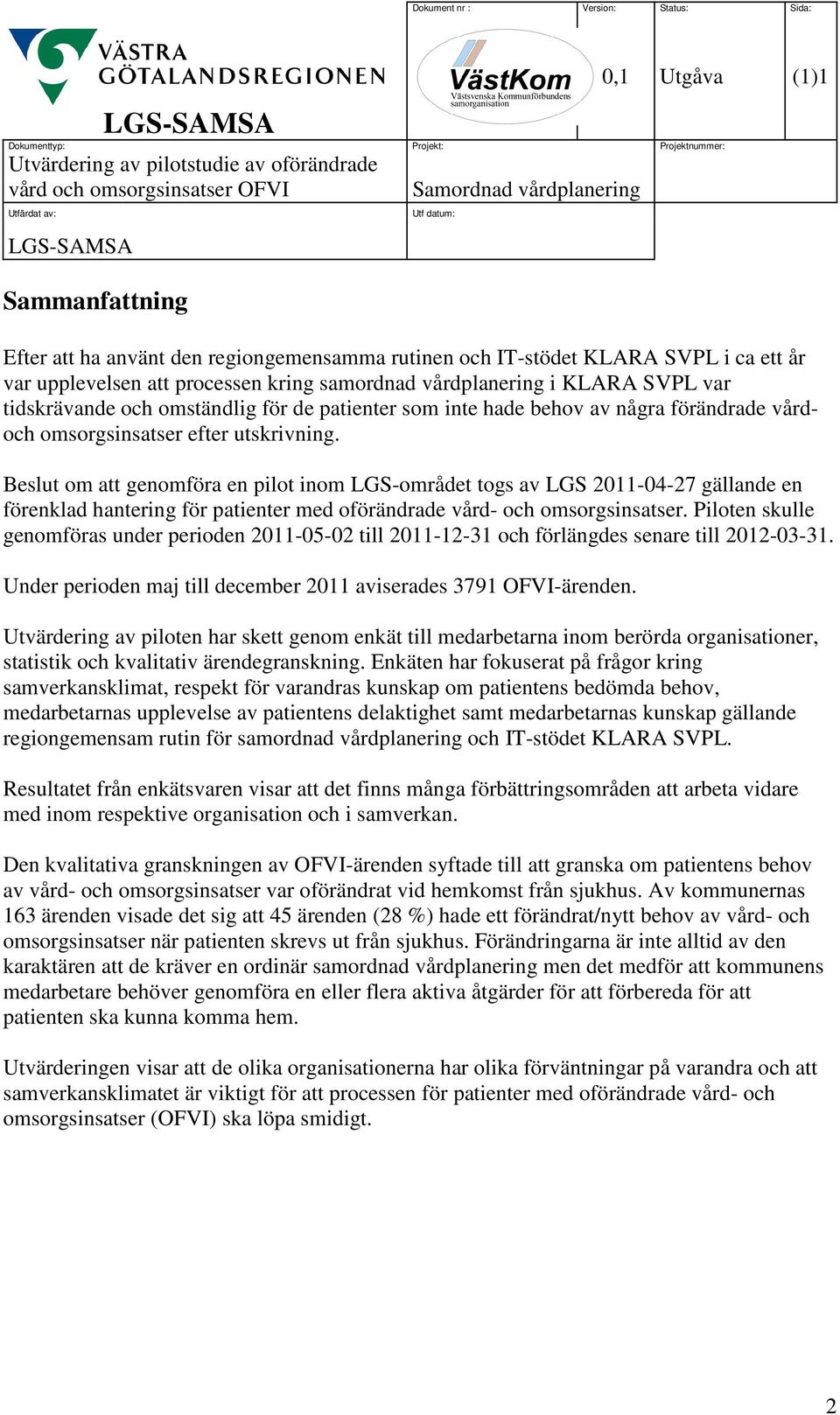 Beslut om att genomföra en pilot inom LGS-området togs av LGS 2011-04-27 gällande en förenklad hantering för patienter med oförändrade vård- och omsorgsinsatser.