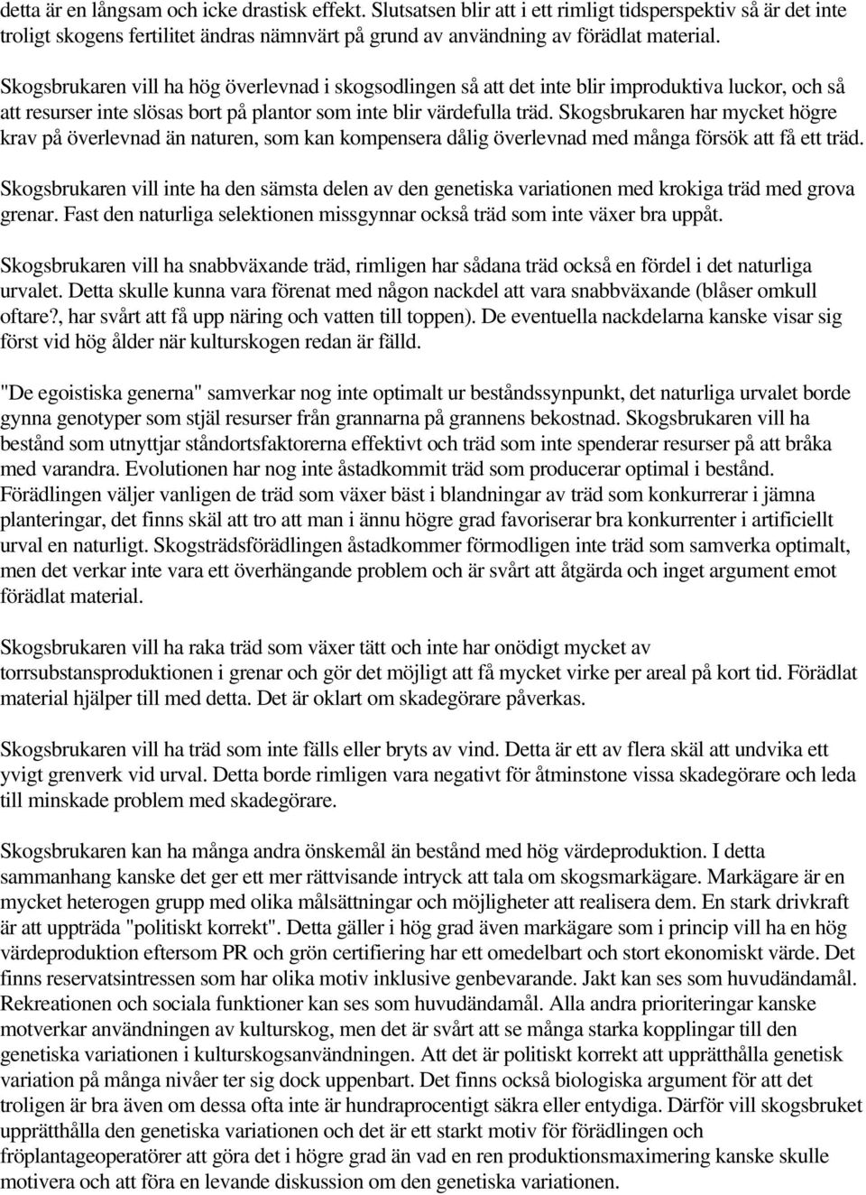 Skogsbrukaren har mycket högre krav på överlevnad än naturen, som kan kompensera dålig överlevnad med många försök att få ett träd.
