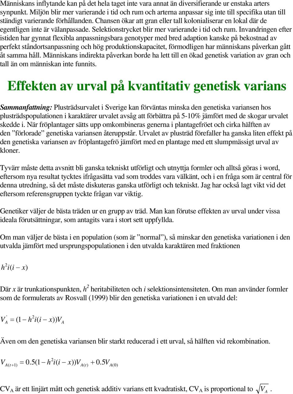 Chansen ökar att gran eller tall kolonialiserar en lokal där de egentligen inte är välanpassade. Selektionstrycket blir mer varierande i tid och rum.