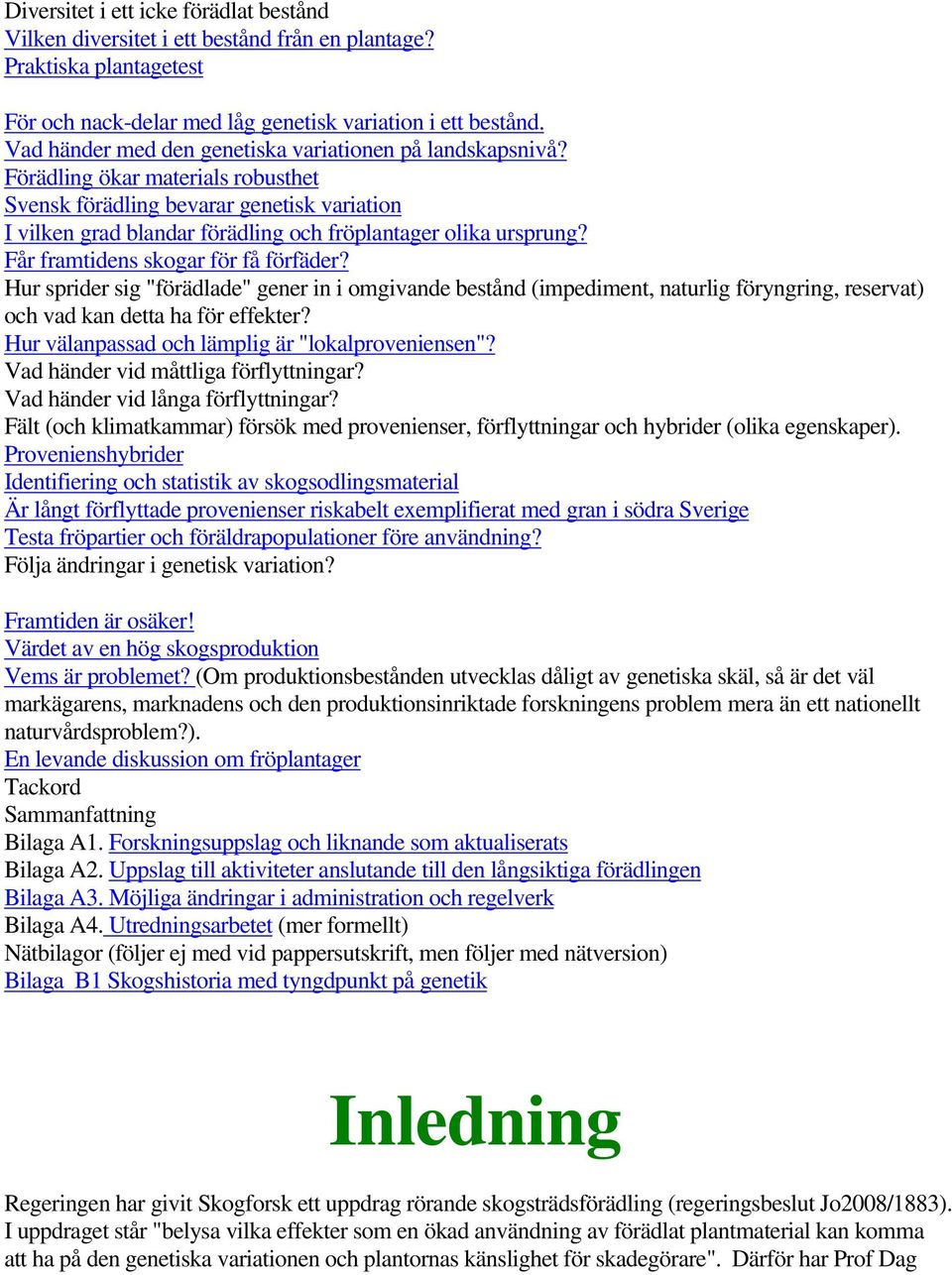 Förädling ökar materials robusthet Svensk förädling bevarar genetisk variation I vilken grad blandar förädling och fröplantager olika ursprung? Får framtidens skogar för få förfäder?