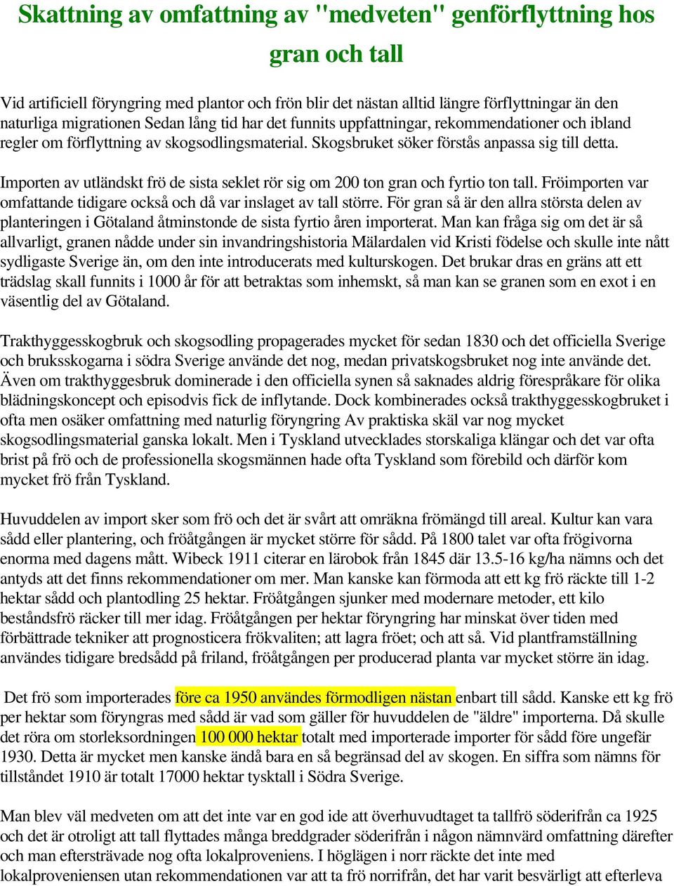 Importen av utländskt frö de sista seklet rör sig om 200 ton gran och fyrtio ton tall. Fröimporten var omfattande tidigare också och då var inslaget av tall större.