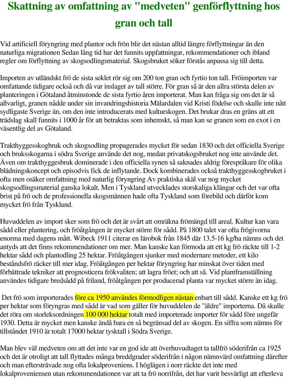 Importen av utländskt frö de sista seklet rör sig om 200 ton gran och fyrtio ton tall. Fröimporten var omfattande tidigare också och då var inslaget av tall större.